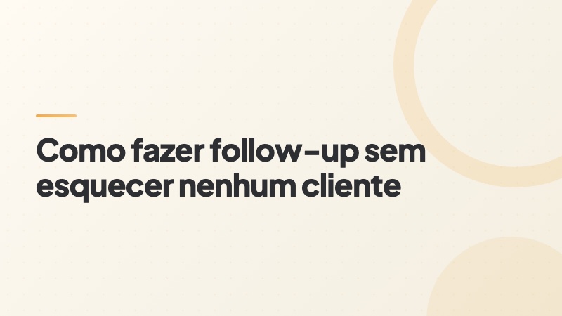 Capa do artigo: como fazer follow-up sem esquecer nenhum cliente