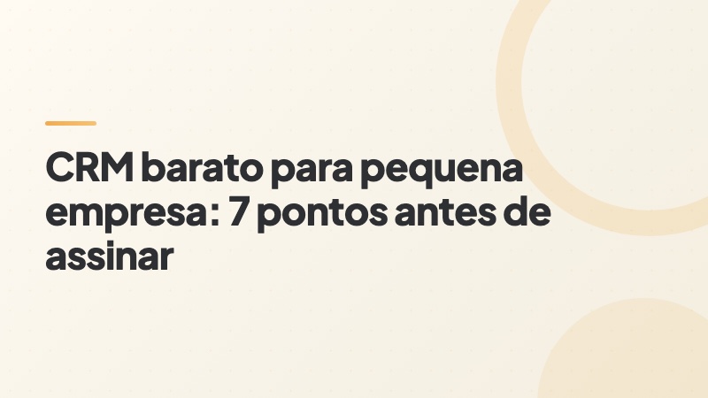 Capa do artigo: sete pontos a conferir antes de assinar um CRM barato