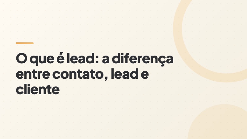 Capa do artigo: o que é lead e a diferença entre contato, lead e cliente