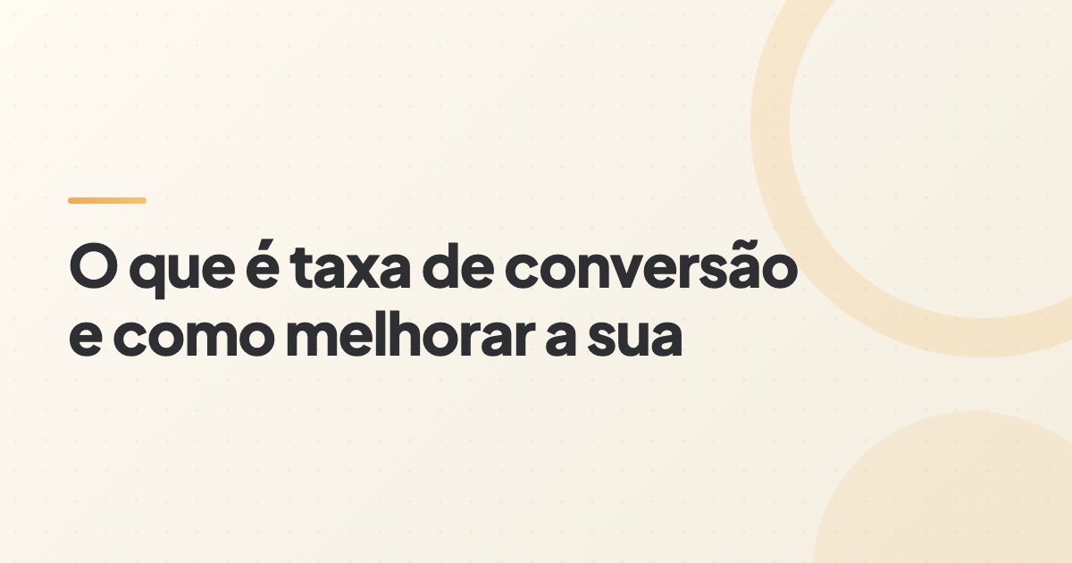 Capa do artigo: o que é taxa de conversão e como melhorar a sua